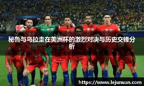 秘鲁与乌拉圭在美洲杯的激烈对决与历史交锋分析